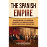 The Spanish Empire: A Captivating Guide to Its Imperialism, Expansion into the New World, Colonial Conflicts, and Its Legacy in Modern Tim