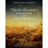 Napoleon Bonaparte's Invasion of the Levant: The History and Legacy of the French Campaign in Syria