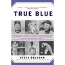 True Blue: The Dramatic History of the Los Angeles Dodgers, Told by the Men Who Lived It