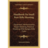 Handbook On Small Bore Rifle Shooting: Equipment, Marksmanship, Target Shooting, Practical Shooting, Rifle Ranges, Rifle Clubs