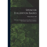Spencer Fullerton Baird: A Biography, Including Selections From His Correspondence With Audubon, Agassiz, Dana, and Others
