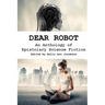 Dear Robot: An Anthology of Epistolary Science Fiction