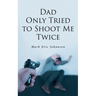 Dad Only Tried To Shoot Me Twice