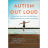 Autism Out Loud: Life with a Child on the Spectrum, from Diagnosis to Young Adulthood