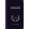The West As a Field for Historical Study