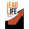 Lead Life: Lead an Incredibly Fulfilling Lifestyle