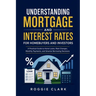 Understanding Mortgage and Interest Rates for Homebuyers and Investors: A Practical Guide to Home Loans, Rate Changes, Monthly Payments, and Smarter B