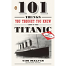 101 Things You Thought You Knew about the Titanic . . . but Didn't!