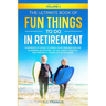 The Ultimate Book of Fun Things to Do in Retirement Volume 1: Hundreds of ideas to spark your imagination for planning an exciting, active, happy, hea