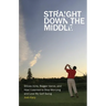 Straight Down the Middle: Shivas Irons, Bagger Vance, and How I Learned to Stop Worrying and Love My Golf Swing