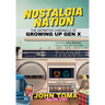 Nostalgia Nation: The Definitive Chronicle of Growing Up Gen X