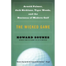 The Wicked Game: Arnold Palmer, Jack Nicklaus, Tiger Woods, and the Business of Modern Golf