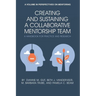 Creating and Sustaining a Collaborative Mentorship Team: A Handbook for Practice and Research
