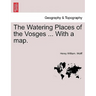 The Watering Places of the Vosges ... with a Map.