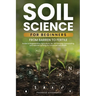 Soil Science For Beginners: From Barren to Fertile A Guide to Regenerative Agriculture, No-Till Farming, Composting, and Natural Farming for Enhan