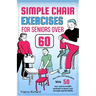 Simple Chair Exercises for Seniors Over 60: Stay active and independent with 50 easy and accessible workouts to boost your strength and flexibility