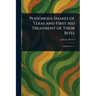 Poisonous Snakes of Texas and First Aid Treatment of Their Bites