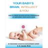 Your Baby's Brain, Intellect, and You: How to Create an Intellectual Powerhouse by Nurturing Your Child's Mind!: How to Create an Intellectual Powerho