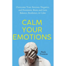 Calm Your Emotions: Overcome Your Anxious, Negative, and Pessimistic Brain and Find Balance, Resilience, & Calm