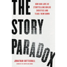 The Story Paradox: How Our Love of Storytelling Builds Societies and Tears Them Down