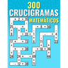 300 Crucigramas Matemáticos: Suma, Resta, Multiplicación y División Desafíos de Criss Cross para Niños y Adultos