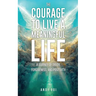 The Courage to Live a Meaningful Life: A Journey of Truth, Forgiveness, and Positivity