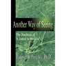 Another Way of Seeing: The Teachings of a Course in Miracles (R)