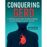 Conquering GERD: A Comprehensive Guide To Understanding Gastroesophageal Reflux Disease