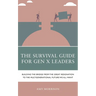 The Survival Guide for Gen X Leaders: Building the Bridge from the Great Resignation to the Multigenerational Future We All Want