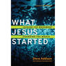 What Jesus Started: Joining the Movement, Changing the World