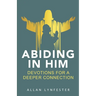 Abiding in Him: Devotions for a Deeper Connection