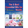The 5 Best Essential Oils for Women's Health & How to Use for Outstanding Results +Bonus Healing Recipes