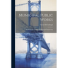 Municipal Public Works: An Elementary Manual Of Municipal Engineering