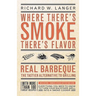 Where There's Smoke There's Flavor: Real Barbecue - The Tastier Alternative to Grilling