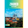 Zagreb Travel Guide 2024: The Ultimate Travel Book To Unveiling Zagreb's Hidden Gem (Croatia)
