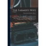 The Farmer's Wife; or the Complete Country Housewife: Containing Full and Ample Directions for the Breeding and Management of Turkies, Fowls, Geese, D
