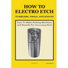 How To Electro Etch Tumblers, Tools, and Knives: Easy To Make Etching Machines and Stencils for Decorating Steel