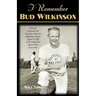 I Remember Bud Wilkinson: Personal Memories and Anecdotes about an Oklahoma Soonerslegend as Told by the People and Players Who Knew Him