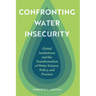 Confronting Water Insecurity: Global Institutions and the Transformation of Water Science, Policy, and Practice