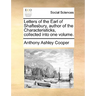 Letters of the Earl of Shaftesbury, Author of the Characteristicks, Collected Into One Volume.