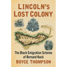 Lincoln's Lost Colony: The Black Emigration Scheme of Bernard Kock