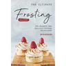 The Ultimate Frosting Guide: The Creamiest and Delicious Frosting Recipes Ever!