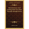 Mental Science And Getting What You Want Through Thought Power