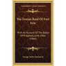 The Fenian Raid Of Fort Erie: With An Account Of The Battle Of Ridgeway, June, 1866 (1866)