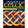 Great Book of Celtic Patterns, Second Edition, Revised and Expanded: The Ultimate Design Sourcebook for Artists and Crafters