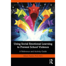 Using Social Emotional Learning to Prevent School Violence: A Reference and Activity Guide