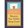 Become Your Child's Sleep Coach: The Bedtime Doctor's 5-Step Guide, Ages 3-10