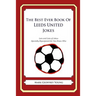The Best Ever Book of Leeds United Jokes: Lots and Lots of Jokes Specially Repurposed for You-Know-Who