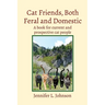 Cat Friends, Both Feral and Domestic: A book for current and prospective cat people