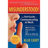 Misunderstood!: The Fast Guide to Communicating at Work--What to Say, How to Say It and When to Shut Up